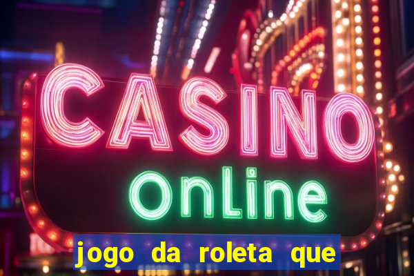 jogo da roleta que da dinheiro